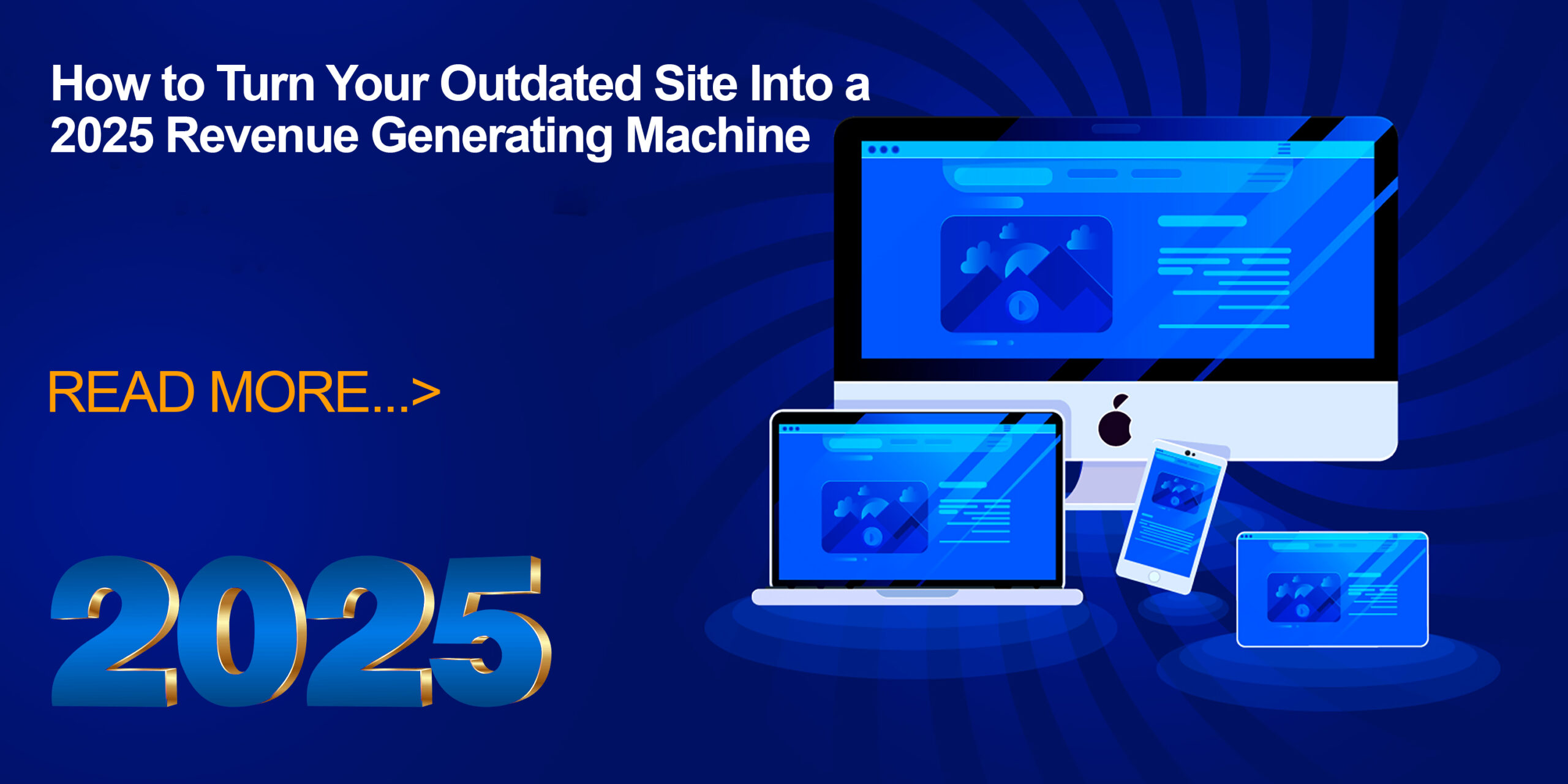 How to Turn Your Outdated Site Into a 2025 Revenue Generating Machine